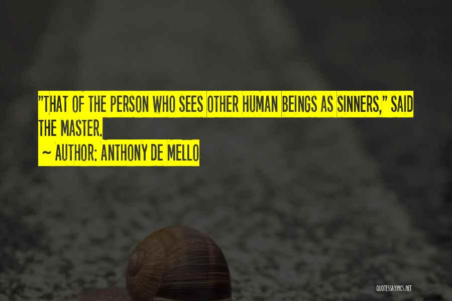 Anthony De Mello Quotes: That Of The Person Who Sees Other Human Beings As Sinners, Said The Master.