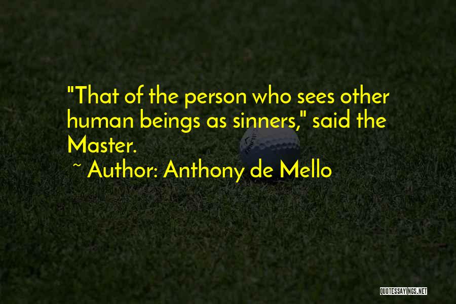 Anthony De Mello Quotes: That Of The Person Who Sees Other Human Beings As Sinners, Said The Master.