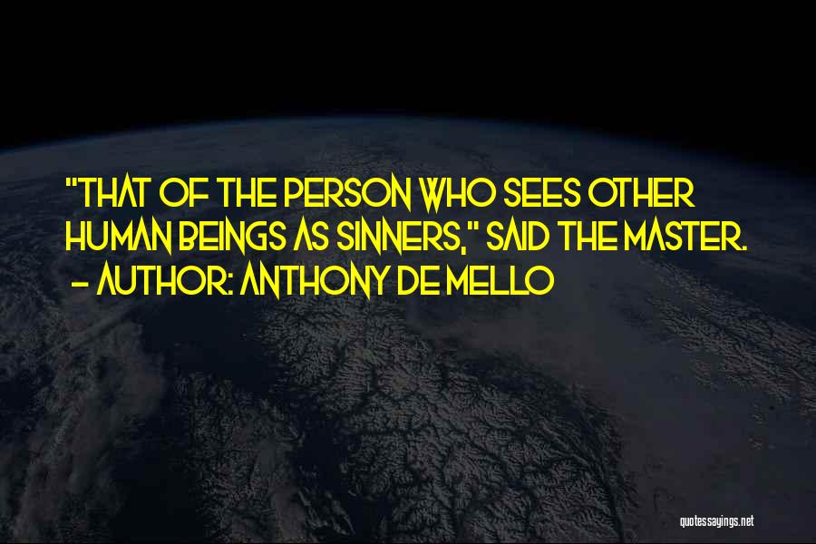 Anthony De Mello Quotes: That Of The Person Who Sees Other Human Beings As Sinners, Said The Master.