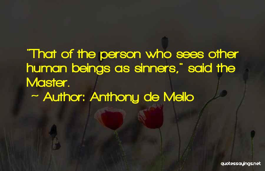 Anthony De Mello Quotes: That Of The Person Who Sees Other Human Beings As Sinners, Said The Master.