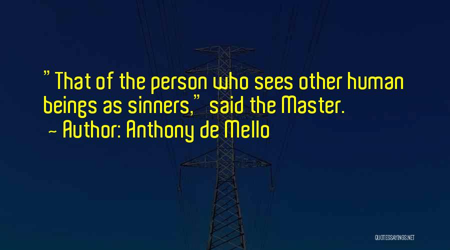 Anthony De Mello Quotes: That Of The Person Who Sees Other Human Beings As Sinners, Said The Master.