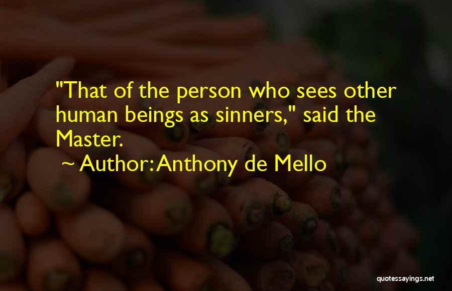 Anthony De Mello Quotes: That Of The Person Who Sees Other Human Beings As Sinners, Said The Master.