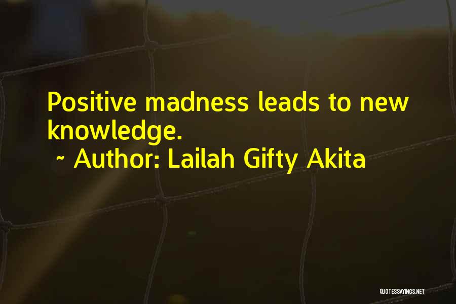 Lailah Gifty Akita Quotes: Positive Madness Leads To New Knowledge.