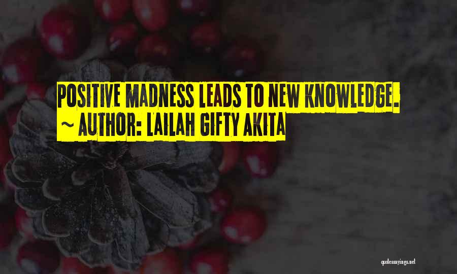 Lailah Gifty Akita Quotes: Positive Madness Leads To New Knowledge.