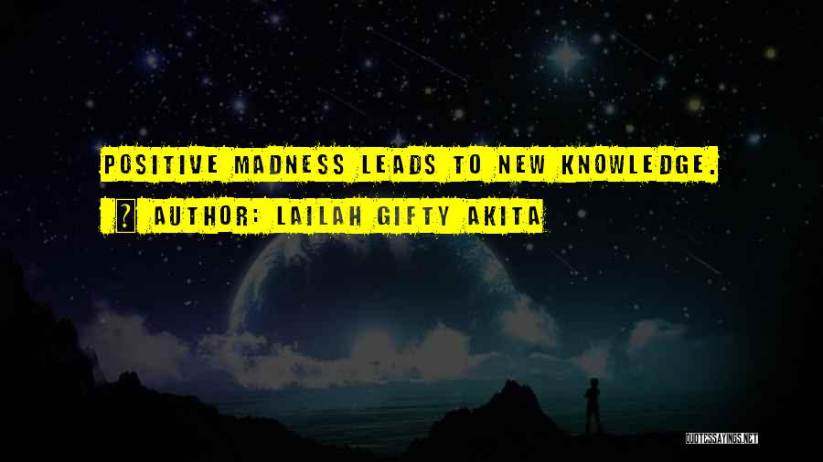Lailah Gifty Akita Quotes: Positive Madness Leads To New Knowledge.