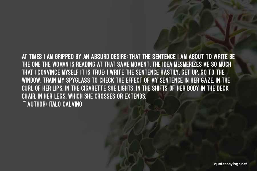 Italo Calvino Quotes: At Times I Am Gripped By An Absurd Desire: That The Sentence I Am About To Write Be The One