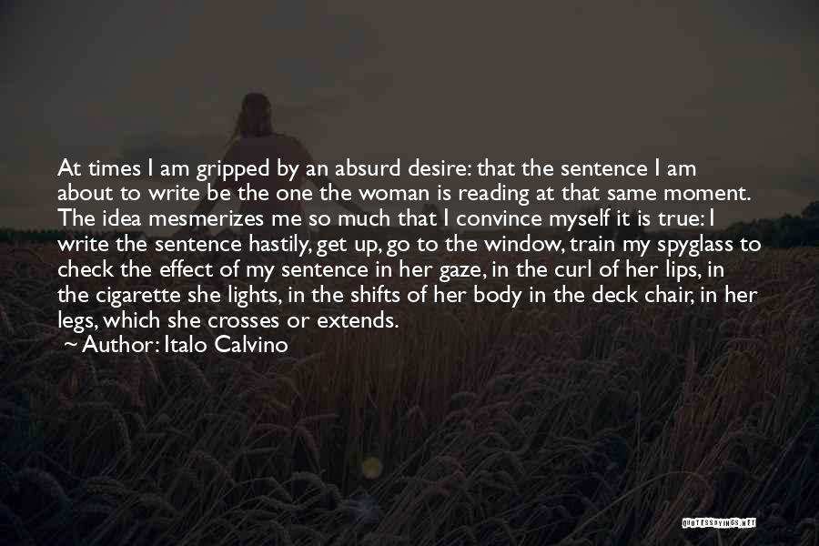 Italo Calvino Quotes: At Times I Am Gripped By An Absurd Desire: That The Sentence I Am About To Write Be The One