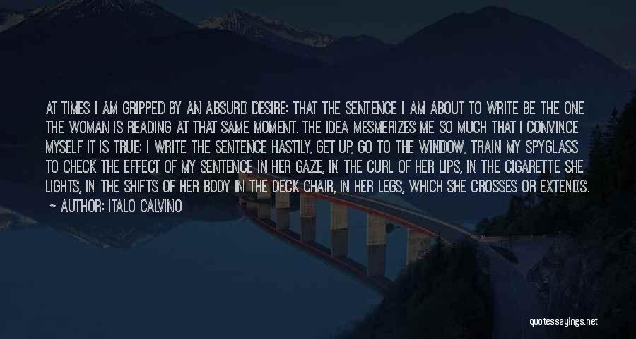 Italo Calvino Quotes: At Times I Am Gripped By An Absurd Desire: That The Sentence I Am About To Write Be The One