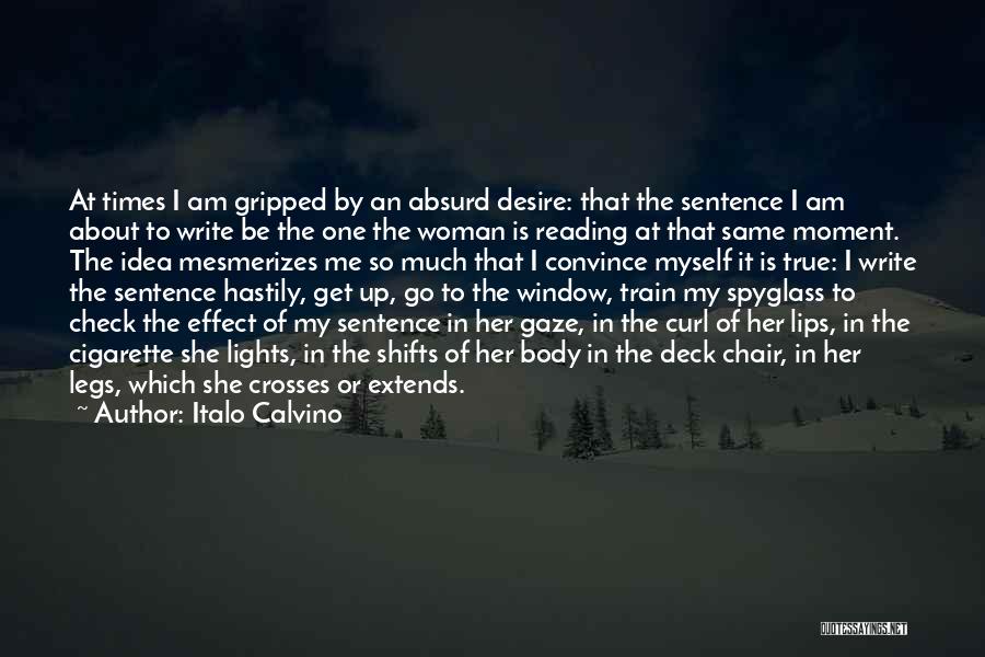 Italo Calvino Quotes: At Times I Am Gripped By An Absurd Desire: That The Sentence I Am About To Write Be The One
