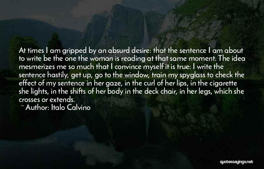 Italo Calvino Quotes: At Times I Am Gripped By An Absurd Desire: That The Sentence I Am About To Write Be The One