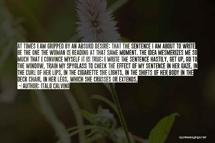 Italo Calvino Quotes: At Times I Am Gripped By An Absurd Desire: That The Sentence I Am About To Write Be The One