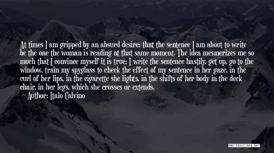 Italo Calvino Quotes: At Times I Am Gripped By An Absurd Desire: That The Sentence I Am About To Write Be The One