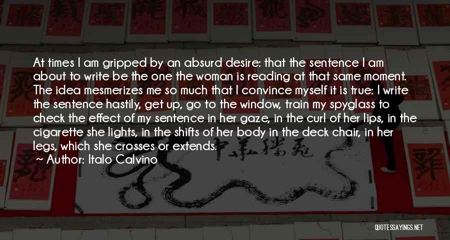 Italo Calvino Quotes: At Times I Am Gripped By An Absurd Desire: That The Sentence I Am About To Write Be The One