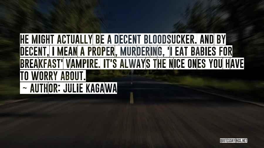 Julie Kagawa Quotes: He Might Actually Be A Decent Bloodsucker. And By Decent, I Mean A Proper, Murdering, 'i Eat Babies For Breakfast'