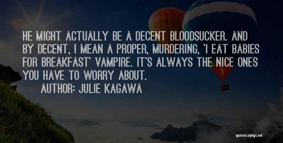 Julie Kagawa Quotes: He Might Actually Be A Decent Bloodsucker. And By Decent, I Mean A Proper, Murdering, 'i Eat Babies For Breakfast'