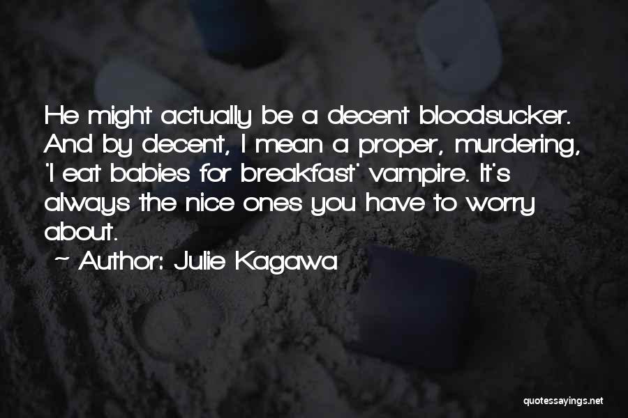Julie Kagawa Quotes: He Might Actually Be A Decent Bloodsucker. And By Decent, I Mean A Proper, Murdering, 'i Eat Babies For Breakfast'
