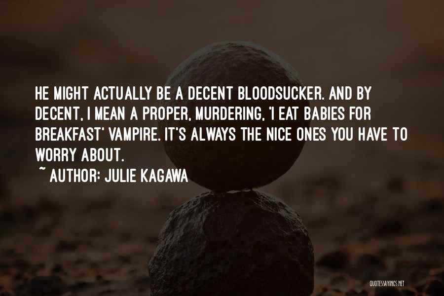 Julie Kagawa Quotes: He Might Actually Be A Decent Bloodsucker. And By Decent, I Mean A Proper, Murdering, 'i Eat Babies For Breakfast'