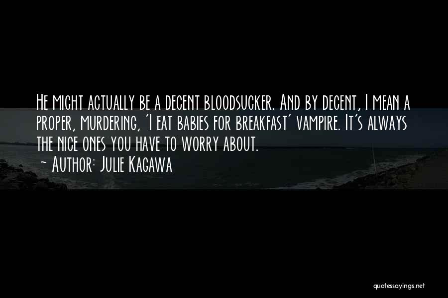 Julie Kagawa Quotes: He Might Actually Be A Decent Bloodsucker. And By Decent, I Mean A Proper, Murdering, 'i Eat Babies For Breakfast'