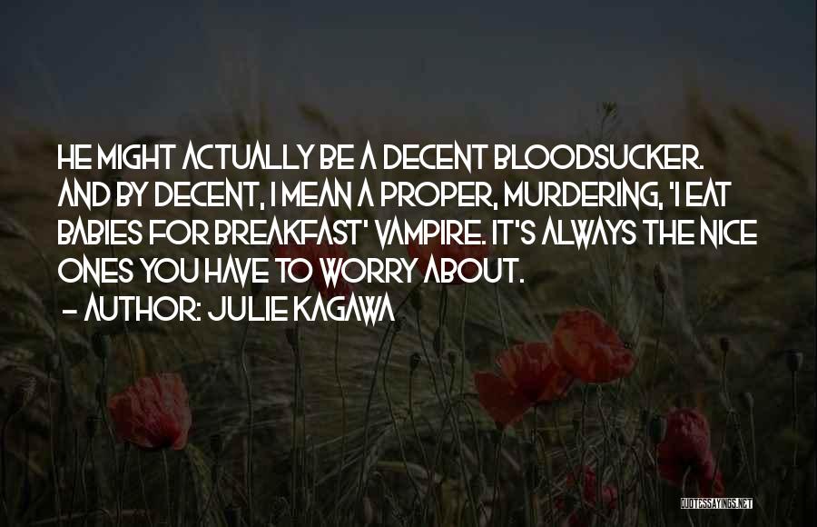 Julie Kagawa Quotes: He Might Actually Be A Decent Bloodsucker. And By Decent, I Mean A Proper, Murdering, 'i Eat Babies For Breakfast'