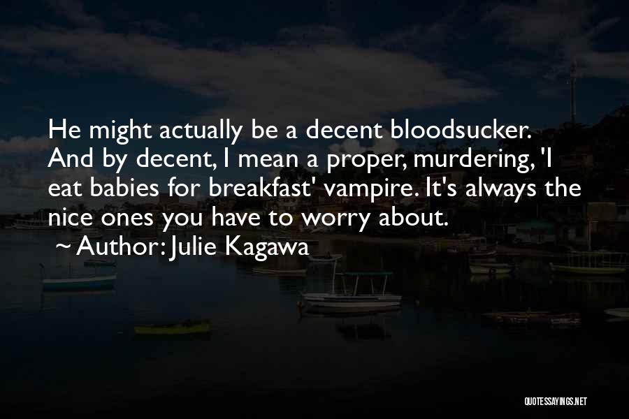 Julie Kagawa Quotes: He Might Actually Be A Decent Bloodsucker. And By Decent, I Mean A Proper, Murdering, 'i Eat Babies For Breakfast'