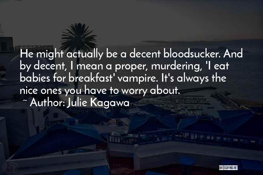 Julie Kagawa Quotes: He Might Actually Be A Decent Bloodsucker. And By Decent, I Mean A Proper, Murdering, 'i Eat Babies For Breakfast'