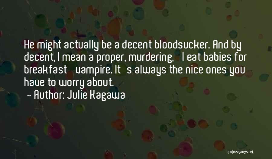 Julie Kagawa Quotes: He Might Actually Be A Decent Bloodsucker. And By Decent, I Mean A Proper, Murdering, 'i Eat Babies For Breakfast'