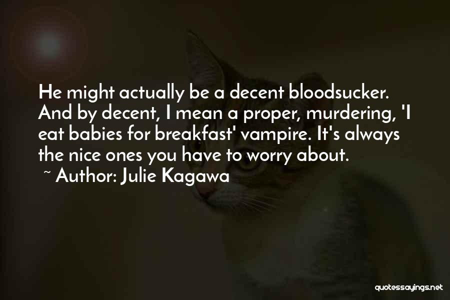 Julie Kagawa Quotes: He Might Actually Be A Decent Bloodsucker. And By Decent, I Mean A Proper, Murdering, 'i Eat Babies For Breakfast'