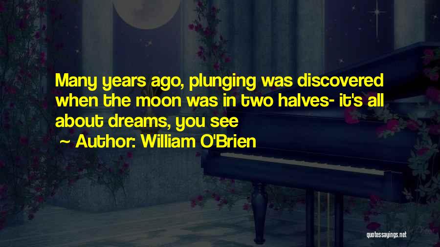 William O'Brien Quotes: Many Years Ago, Plunging Was Discovered When The Moon Was In Two Halves- It's All About Dreams, You See