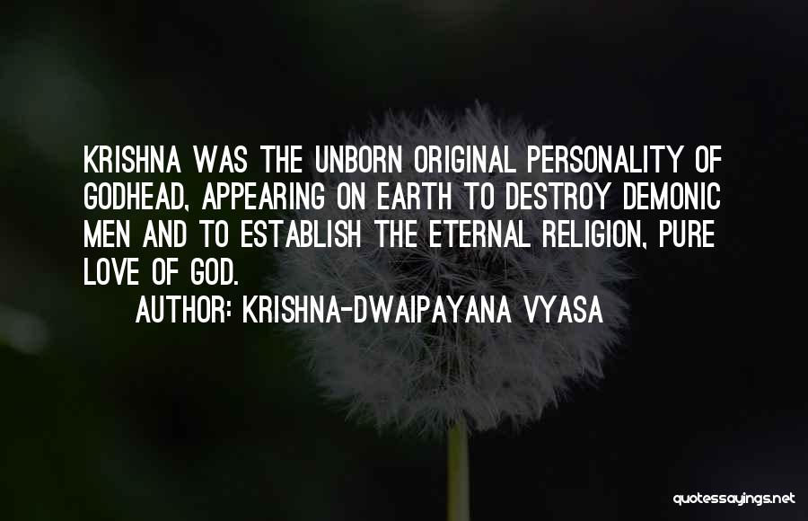 Krishna-Dwaipayana Vyasa Quotes: Krishna Was The Unborn Original Personality Of Godhead, Appearing On Earth To Destroy Demonic Men And To Establish The Eternal