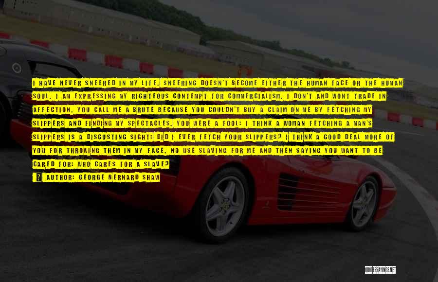 George Bernard Shaw Quotes: I Have Never Sneered In My Life. Sneering Doesn't Become Either The Human Face Or The Human Soul. I Am