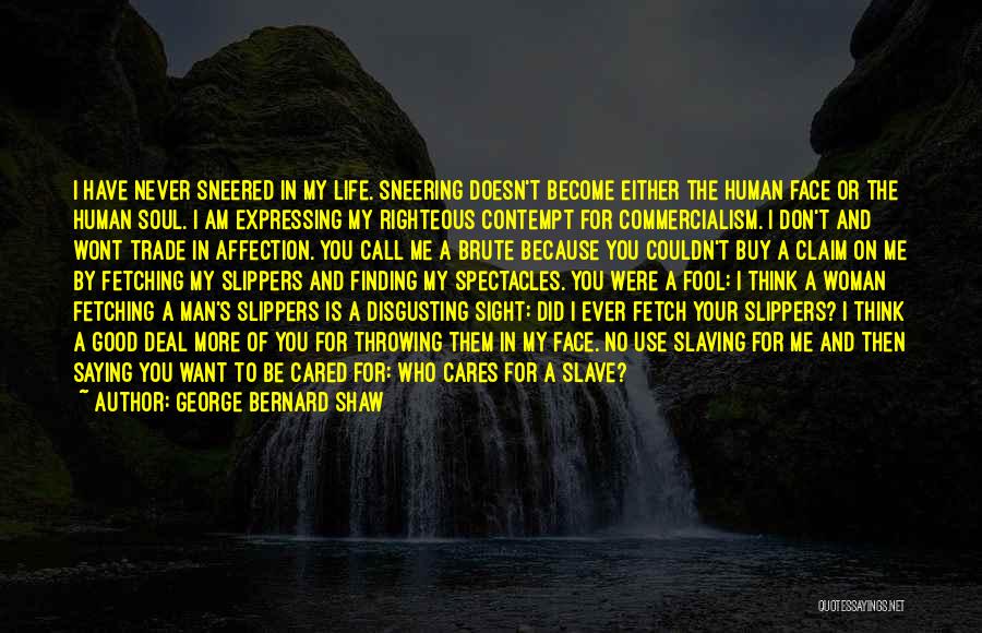 George Bernard Shaw Quotes: I Have Never Sneered In My Life. Sneering Doesn't Become Either The Human Face Or The Human Soul. I Am