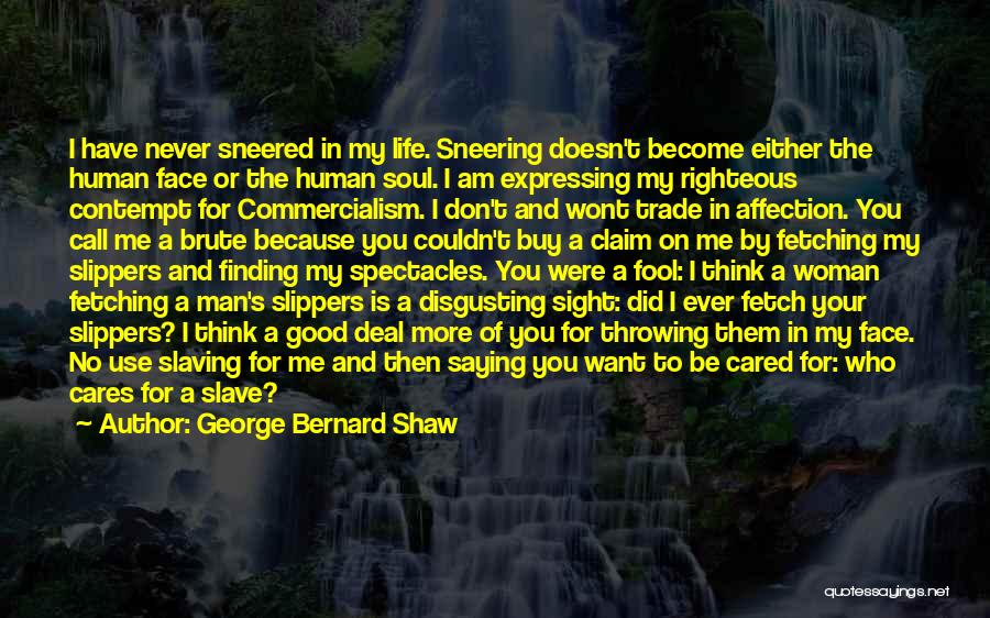 George Bernard Shaw Quotes: I Have Never Sneered In My Life. Sneering Doesn't Become Either The Human Face Or The Human Soul. I Am