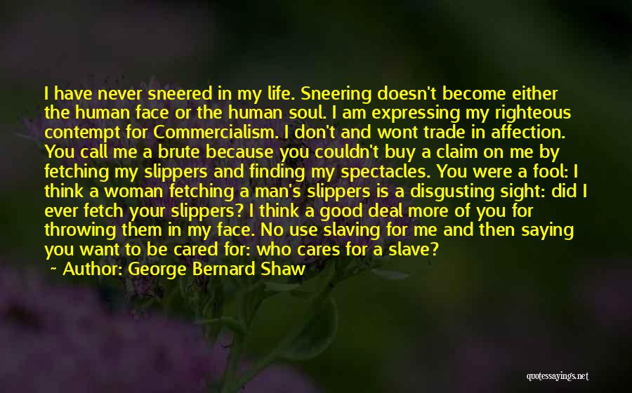 George Bernard Shaw Quotes: I Have Never Sneered In My Life. Sneering Doesn't Become Either The Human Face Or The Human Soul. I Am