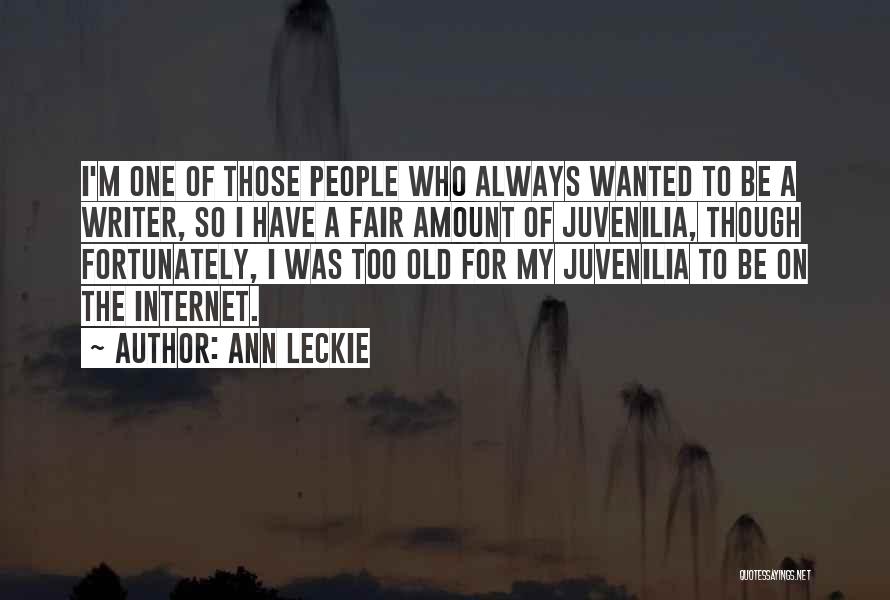 Ann Leckie Quotes: I'm One Of Those People Who Always Wanted To Be A Writer, So I Have A Fair Amount Of Juvenilia,