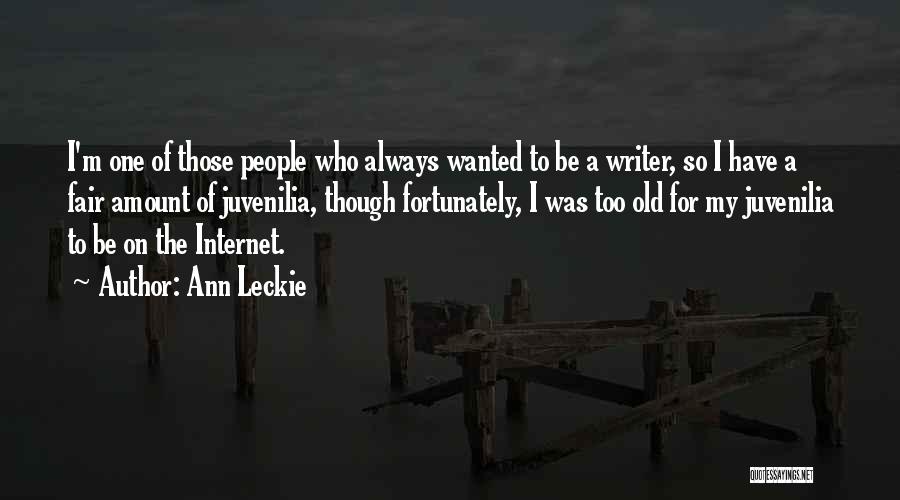 Ann Leckie Quotes: I'm One Of Those People Who Always Wanted To Be A Writer, So I Have A Fair Amount Of Juvenilia,