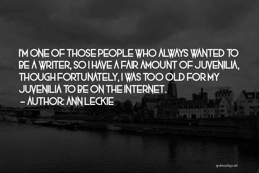 Ann Leckie Quotes: I'm One Of Those People Who Always Wanted To Be A Writer, So I Have A Fair Amount Of Juvenilia,