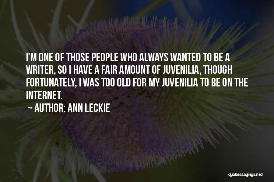 Ann Leckie Quotes: I'm One Of Those People Who Always Wanted To Be A Writer, So I Have A Fair Amount Of Juvenilia,