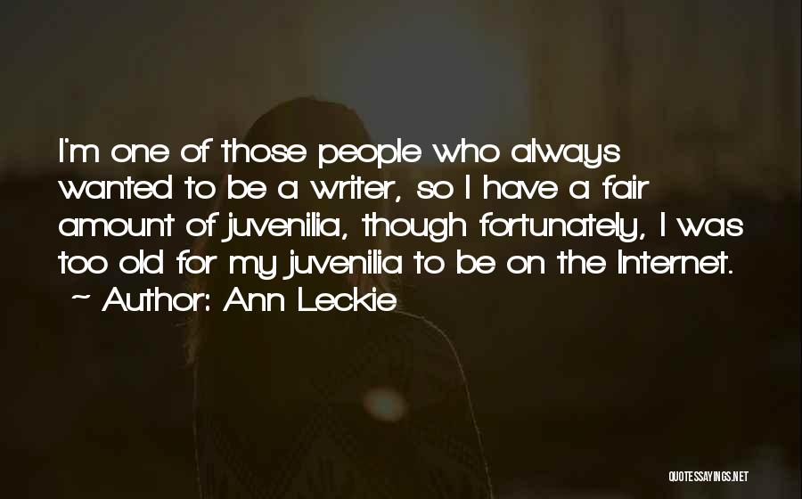 Ann Leckie Quotes: I'm One Of Those People Who Always Wanted To Be A Writer, So I Have A Fair Amount Of Juvenilia,