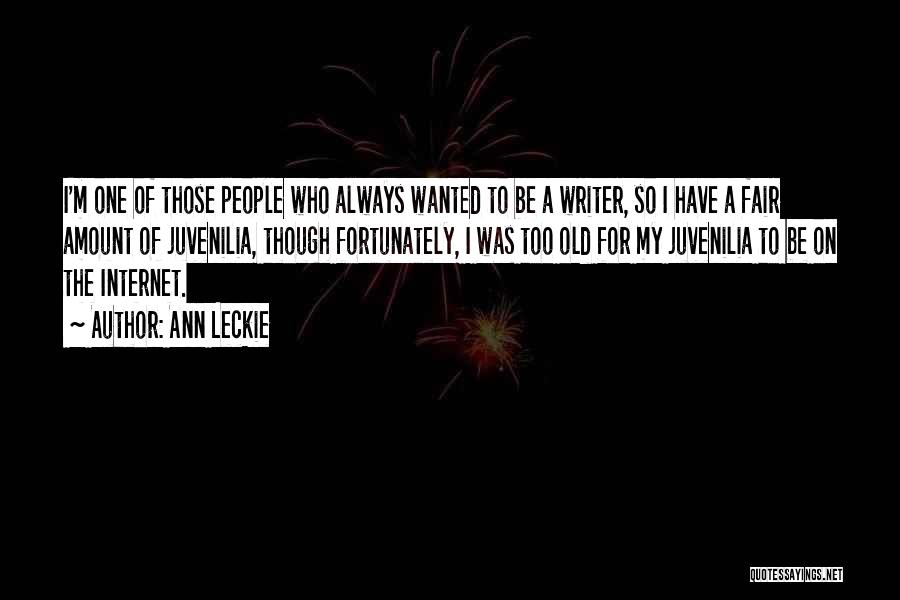 Ann Leckie Quotes: I'm One Of Those People Who Always Wanted To Be A Writer, So I Have A Fair Amount Of Juvenilia,