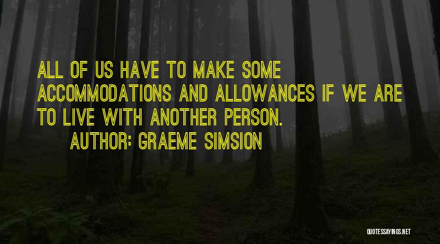 Graeme Simsion Quotes: All Of Us Have To Make Some Accommodations And Allowances If We Are To Live With Another Person.