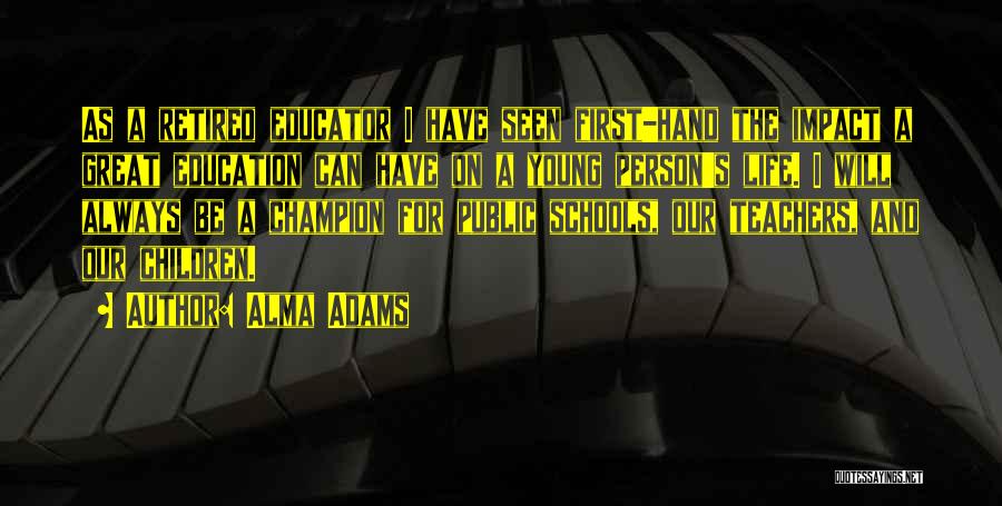 Alma Adams Quotes: As A Retired Educator I Have Seen First-hand The Impact A Great Education Can Have On A Young Person's Life.