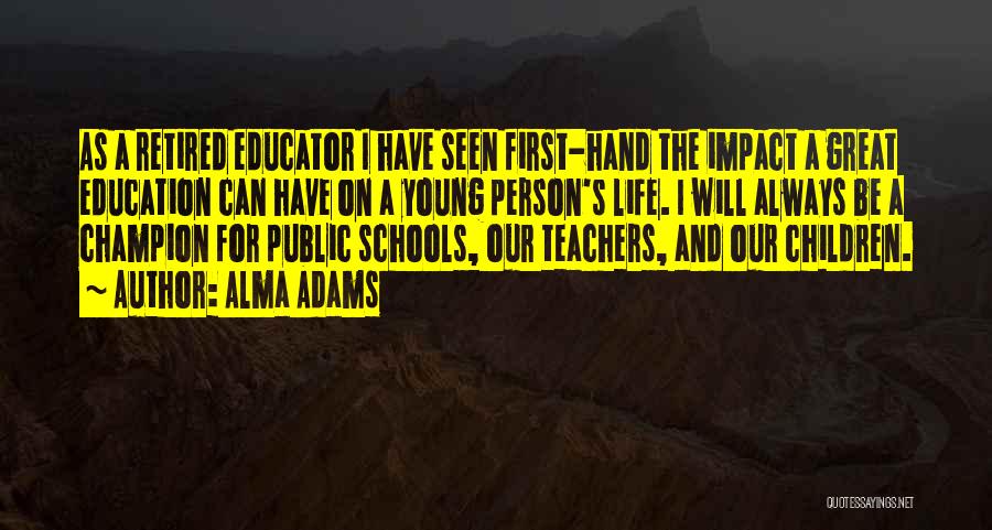 Alma Adams Quotes: As A Retired Educator I Have Seen First-hand The Impact A Great Education Can Have On A Young Person's Life.