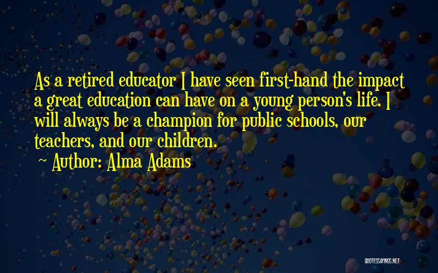 Alma Adams Quotes: As A Retired Educator I Have Seen First-hand The Impact A Great Education Can Have On A Young Person's Life.