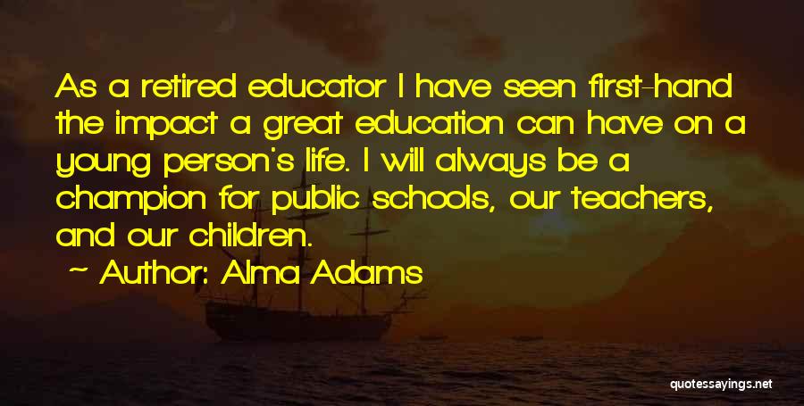 Alma Adams Quotes: As A Retired Educator I Have Seen First-hand The Impact A Great Education Can Have On A Young Person's Life.