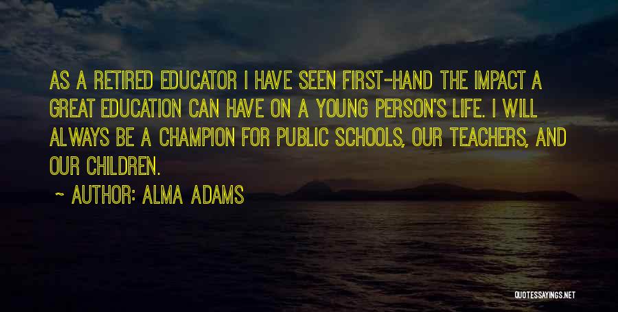 Alma Adams Quotes: As A Retired Educator I Have Seen First-hand The Impact A Great Education Can Have On A Young Person's Life.