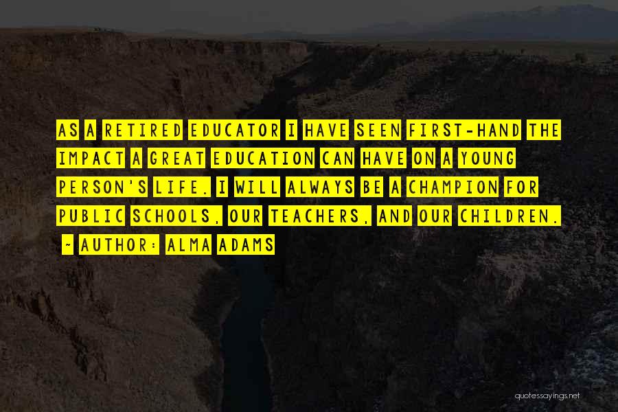 Alma Adams Quotes: As A Retired Educator I Have Seen First-hand The Impact A Great Education Can Have On A Young Person's Life.
