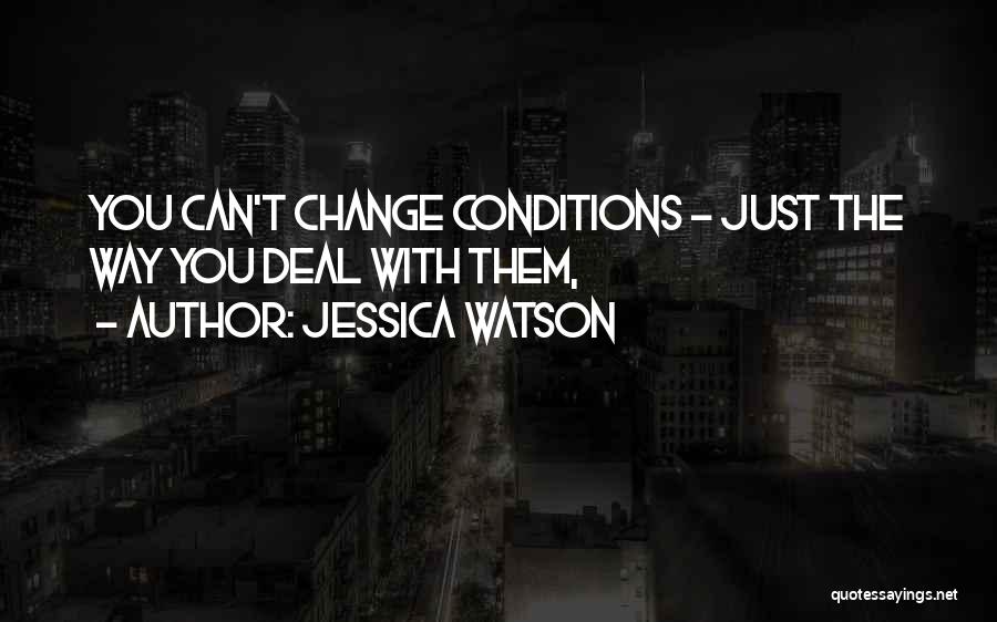 Jessica Watson Quotes: You Can't Change Conditions - Just The Way You Deal With Them,