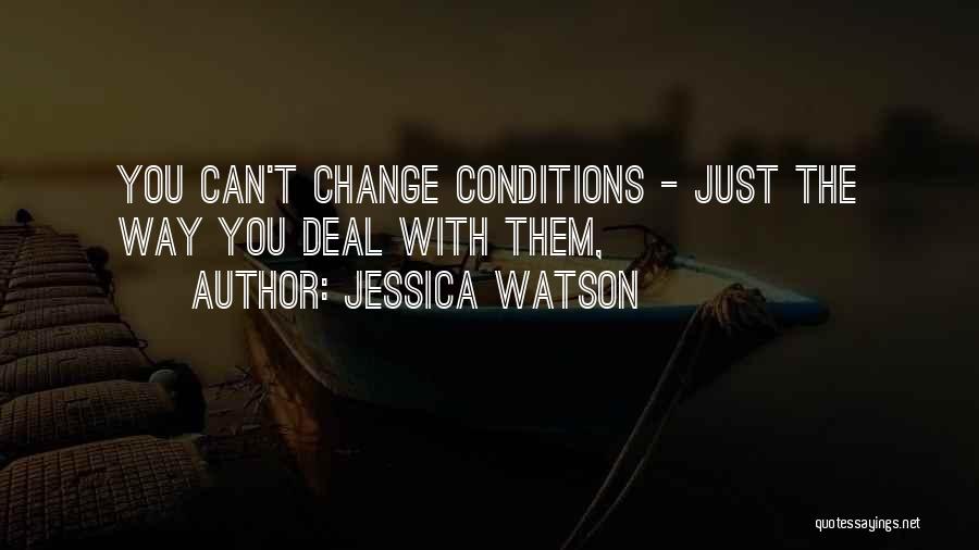 Jessica Watson Quotes: You Can't Change Conditions - Just The Way You Deal With Them,