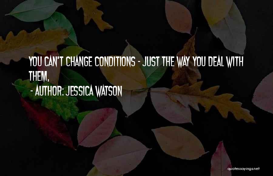 Jessica Watson Quotes: You Can't Change Conditions - Just The Way You Deal With Them,