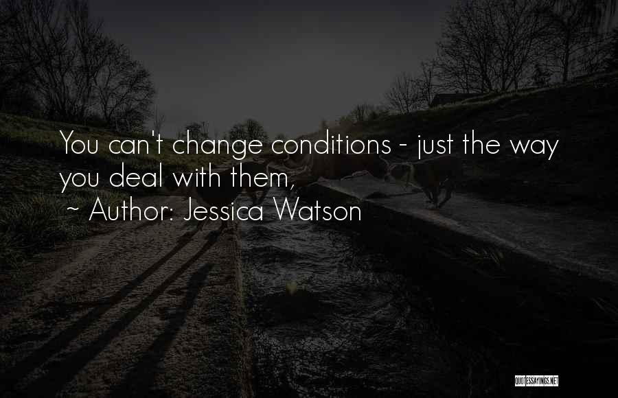 Jessica Watson Quotes: You Can't Change Conditions - Just The Way You Deal With Them,